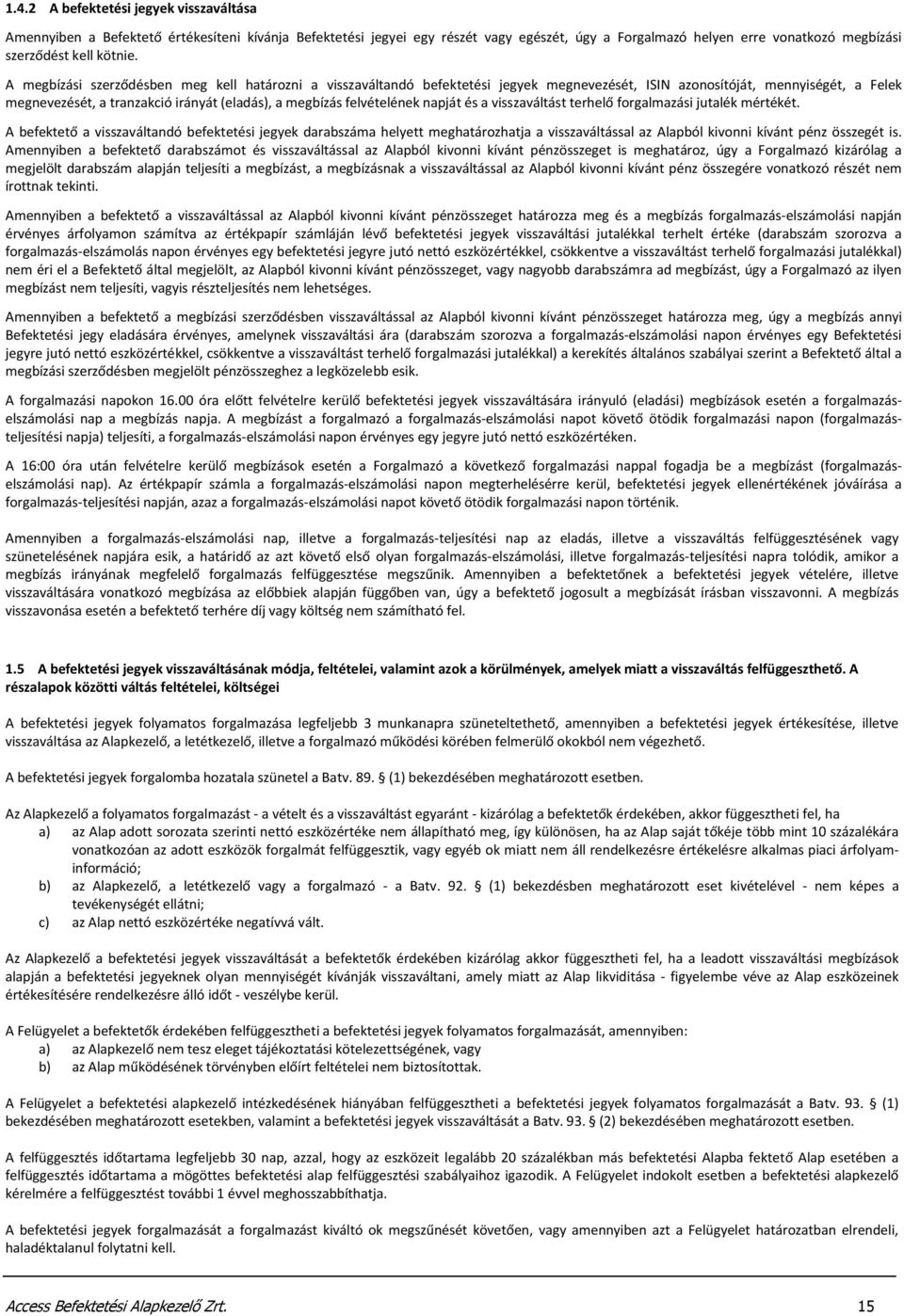 A megbízási szerződésben meg kell határozni a visszaváltandó befektetési jegyek megnevezését, ISIN azonosítóját, mennyiségét, a Felek megnevezését, a tranzakció irányát (eladás), a megbízás