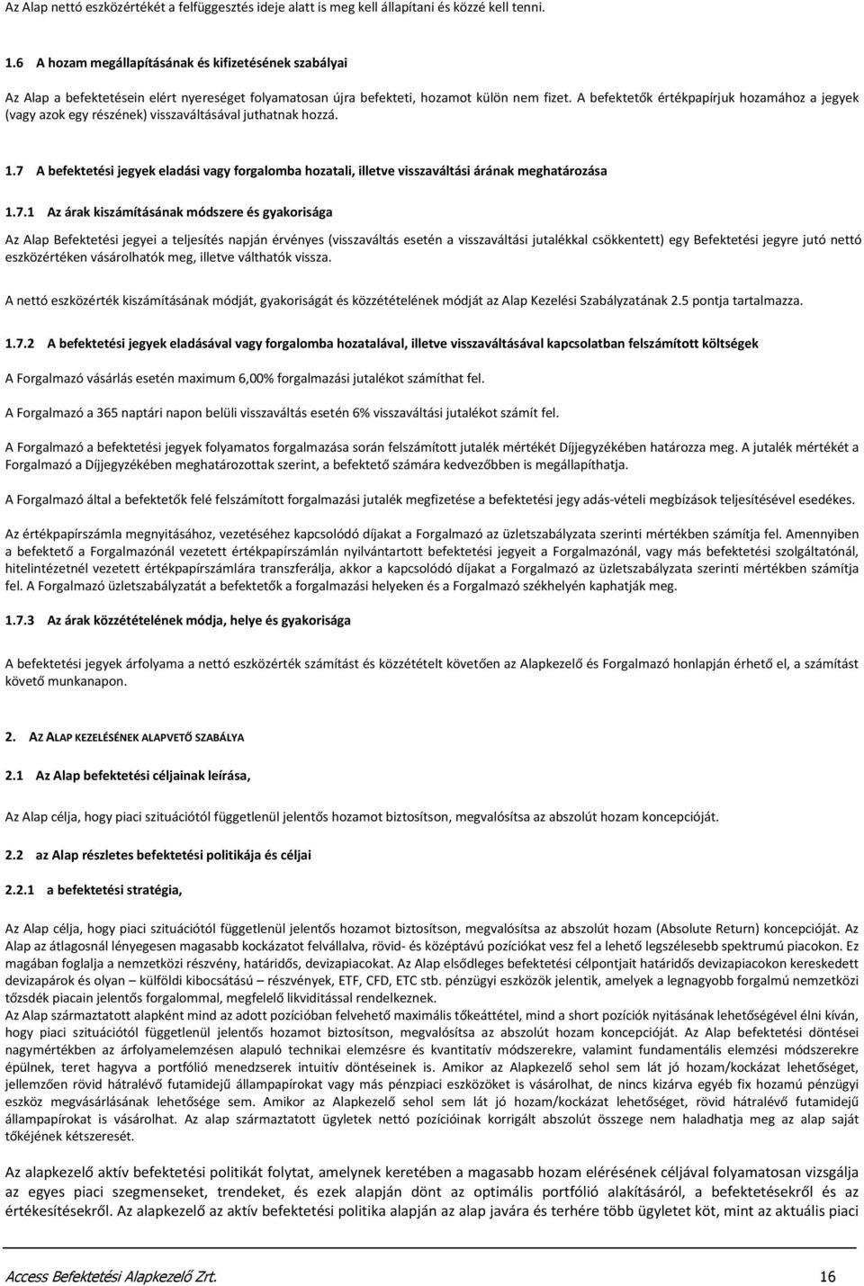 A befektetők értékpapírjuk hozamához a jegyek (vagy azok egy részének) visszaváltásával juthatnak hozzá. 1.