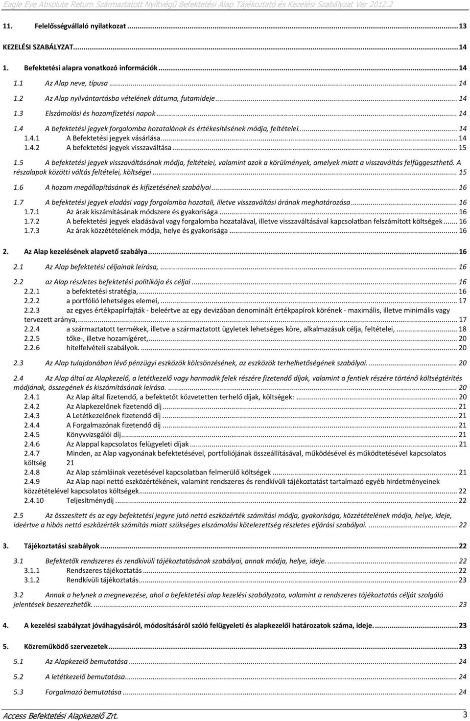 .. 14 1.4.1 A Befektetési jegyek vásárlása... 14 1.4.2 A befektetési jegyek visszaváltása... 15 1.