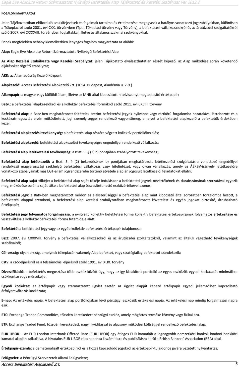 törvényben (Tpt., Tőkepiaci törvény vagy Törvény), a befektetési vállalkozásokról és az árutőzsdei szolgáltatókról szóló 2007. évi CXXXVIII.