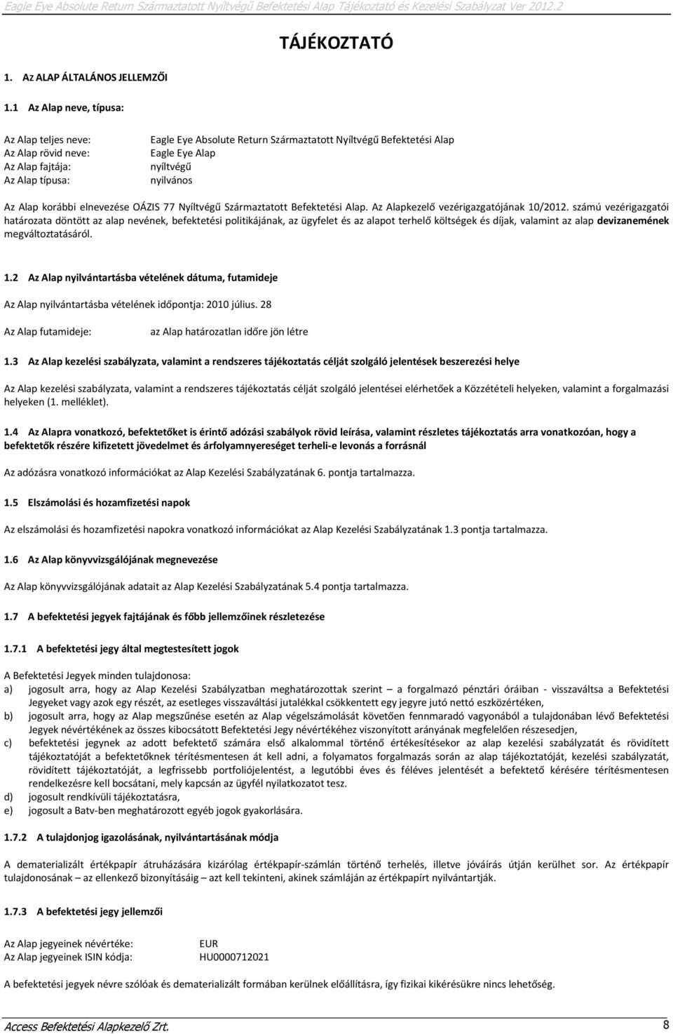 nyíltvégű nyilvános Az Alap korábbi elnevezése OÁZIS 77 Nyíltvégű Származtatott Befektetési Alap. Az Alapkezelő vezérigazgatójának 10/2012.