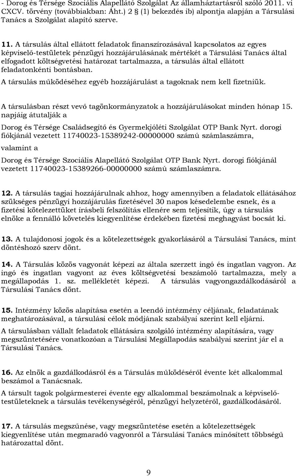 A társulás által ellátott feladatok finanszírozásával kapcsolatos az egyes képviselő-testületek pénzügyi hozzájárulásának mértékét a Társulási Tanács által elfogadott költségvetési határozat