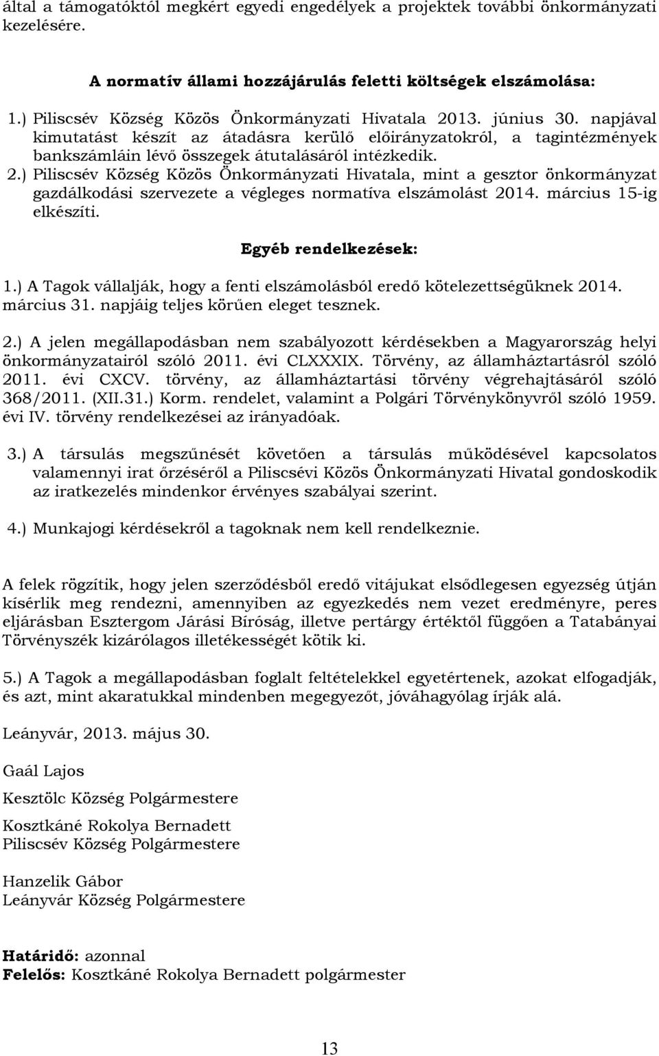 március 15-ig elkészíti. Egyéb rendelkezések: 1.) A Tagok vállalják, hogy a fenti elszámolásból eredő kötelezettségüknek 20