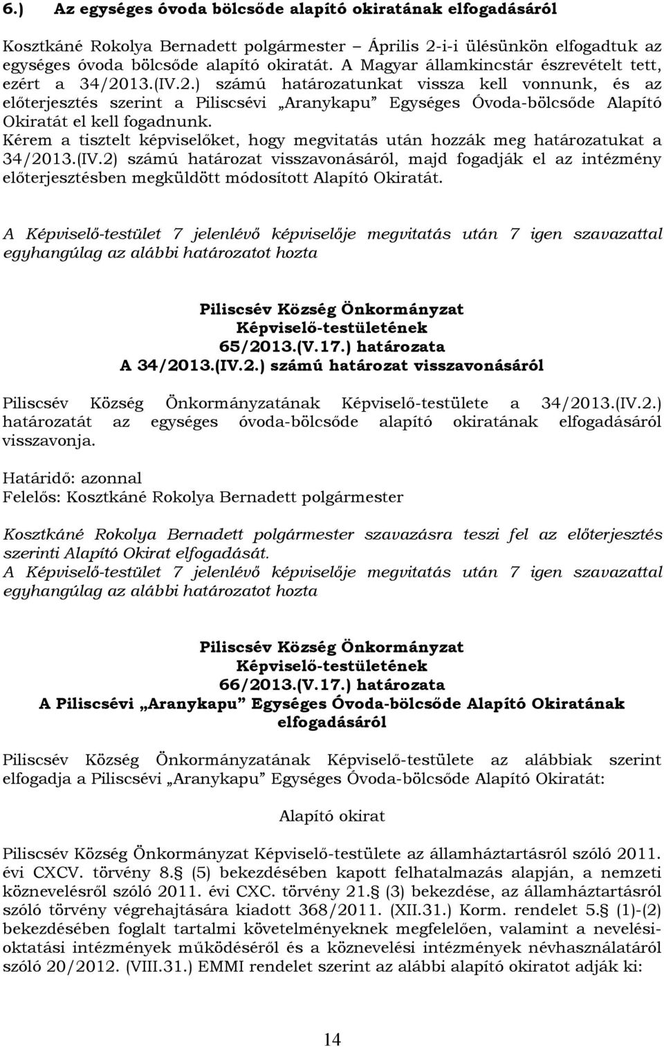 13.(IV.2.) számú határozatunkat vissza kell vonnunk, és az előterjesztés szerint a Piliscsévi Aranykapu Egységes Óvoda-bölcsőde Alapító Okiratát el kell fogadnunk.