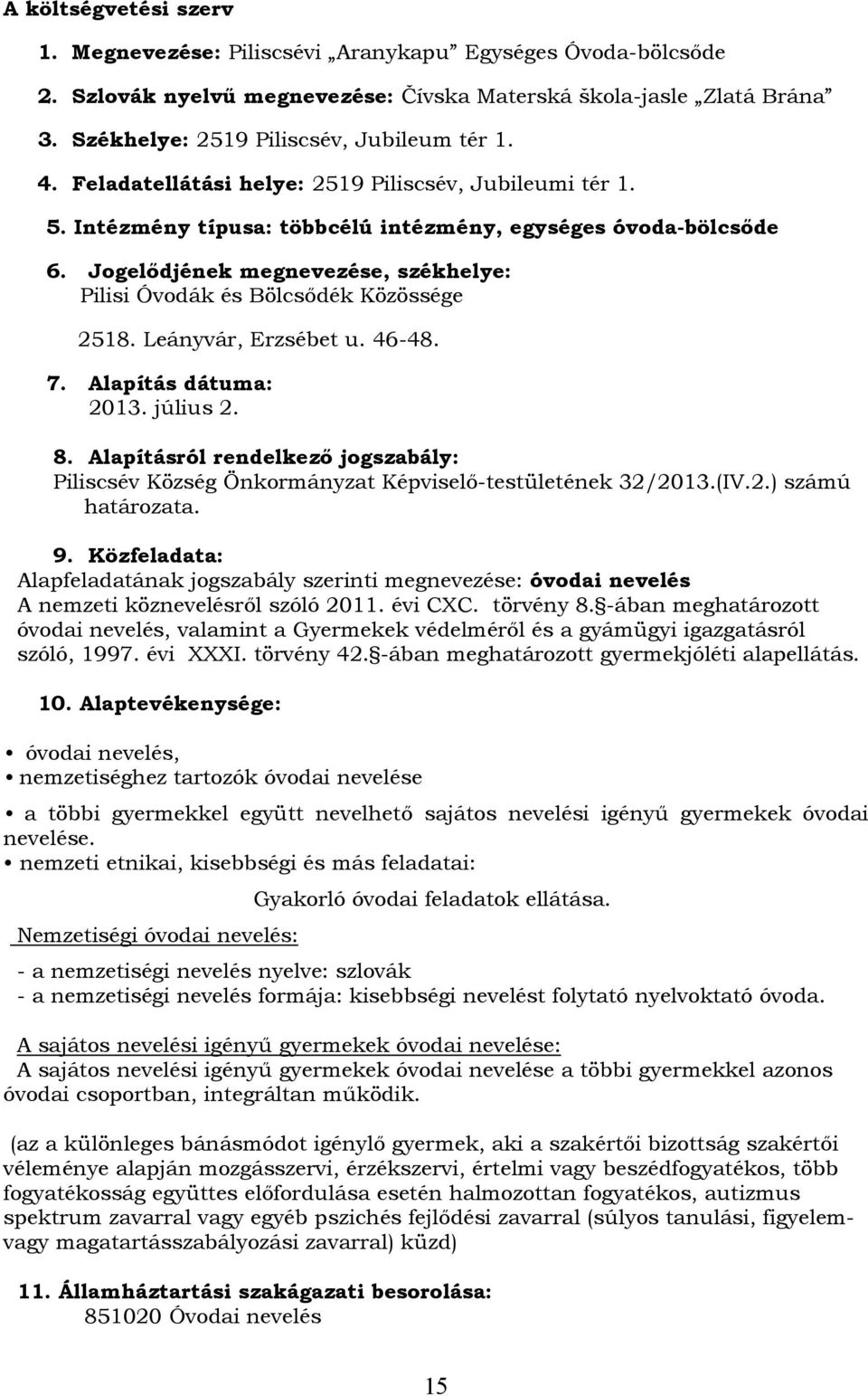 Jogelődjének megnevezése, székhelye: Pilisi Óvodák és Bölcsődék Közössége 2518. Leányvár, Erzsébet u. 46-48. 7. Alapítás dátuma: 2013. július 2. 8.