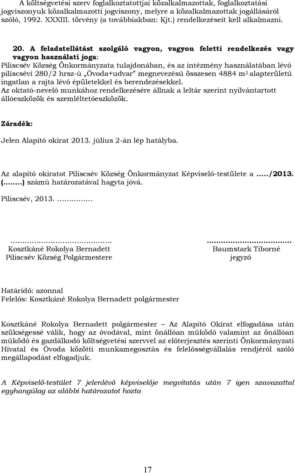 A feladatellátást szolgáló vagyon, vagyon feletti rendelkezés vagy vagyon használati joga: Piliscsév Község Önkormányzata tulajdonában, és az intézmény használatában lévő piliscsévi 280/2 hrsz-ú