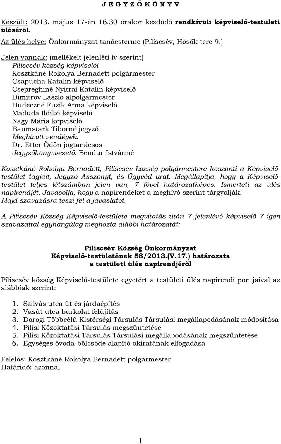 alpolgármester Hudeczné Fuzik Anna képviselő Maduda Ildikó képviselő Nagy Mária képviselő Baumstark Tiborné jegyző Meghívott vendégek: Dr.