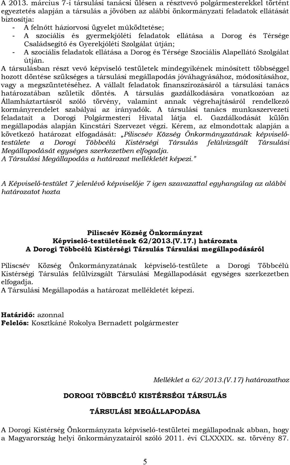 ügyelet működtetése; - A szociális és gyermekjóléti feladatok ellátása a Dorog és Térsége Családsegítő és Gyerekjóléti Szolgálat útján; - A szociális feladatok ellátása a Dorog és Térsége Szociális