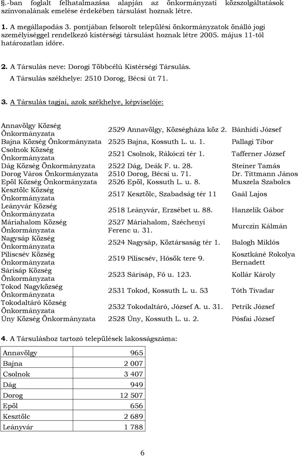 A Társulás székhelye: 2510 Dorog, Bécsi út 71. 3. A Társulás tagjai, azok székhelye, képviselője: Annavölgy Község Önkormányzata 2529 Annavölgy, Községháza köz 2.