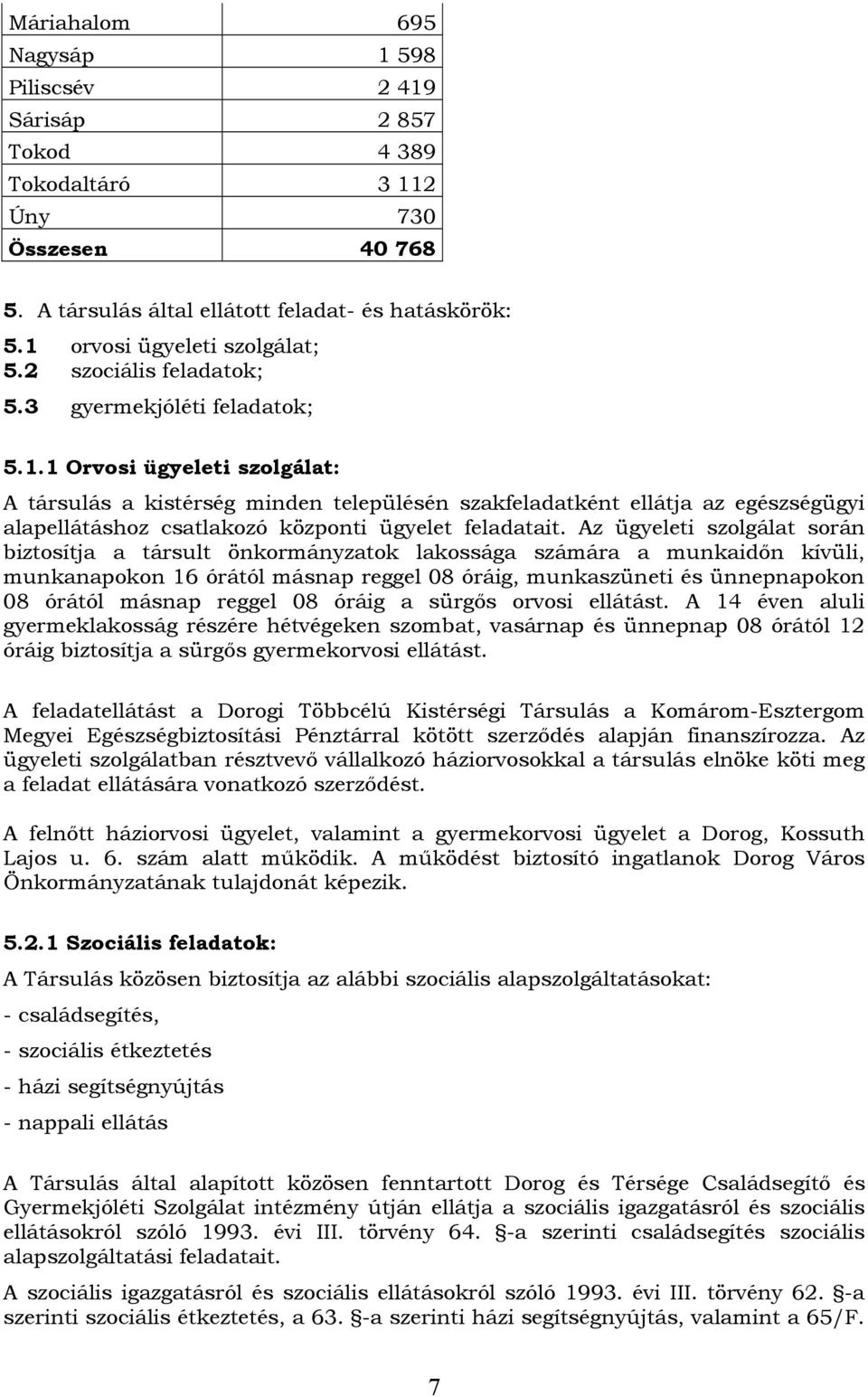 1 Orvosi ügyeleti szolgálat: A társulás a kistérség minden településén szakfeladatként ellátja az egészségügyi alapellátáshoz csatlakozó központi ügyelet feladatait.