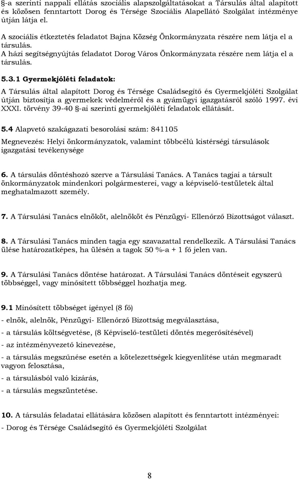 1 Gyermekjóléti feladatok: A Társulás által alapított Dorog és Térsége Családsegítő és Gyermekjóléti Szolgálat útján biztosítja a gyermekek védelméről és a gyámügyi igazgatásról szóló 1997. évi XXXI.