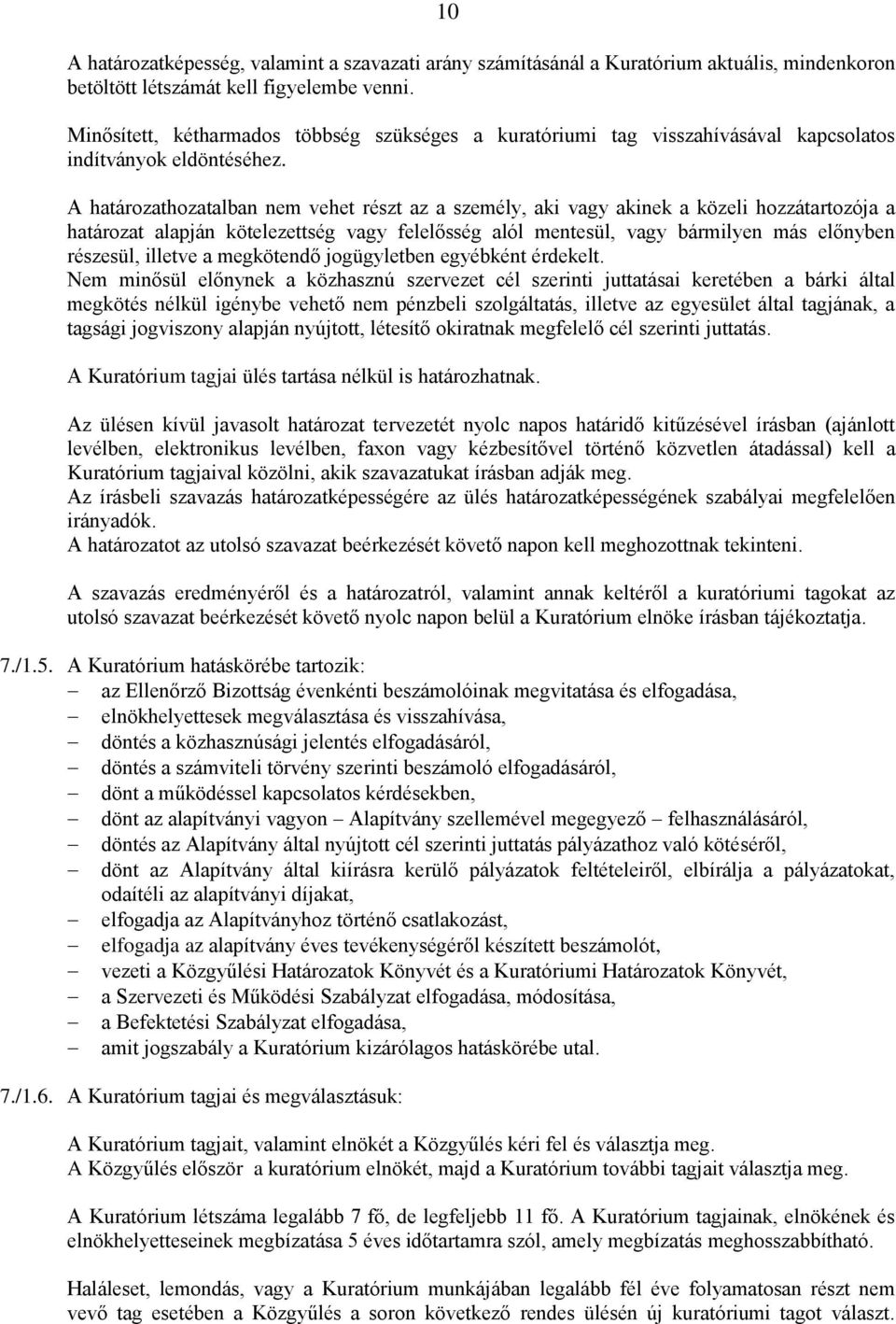 A határozathozatalban nem vehet részt az a személy, aki vagy akinek a közeli hozzátartozója a határozat alapján kötelezettség vagy felelősség alól mentesül, vagy bármilyen más előnyben részesül,