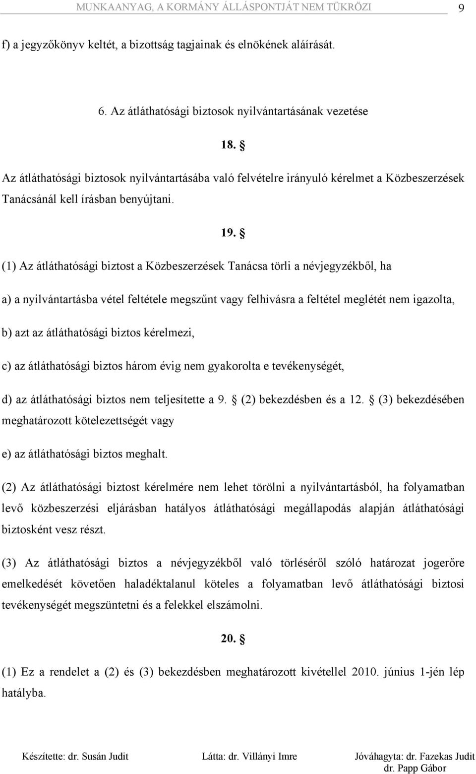 (1) Az átláthatósági biztost a Közbeszerzések Tanácsa törli a névjegyzékből, ha a) a nyilvántartásba vétel feltétele megszűnt vagy felhívásra a feltétel meglétét nem igazolta, b) azt az átláthatósági