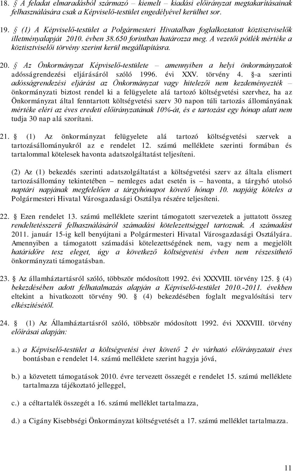 A vezetői pótlék mértéke a köztisztviselői törvény szerint kerül megállapításra. 20. Az Önkormányzat Képviselő-testülete amennyiben a helyi önkormányzatok adósságrendezési eljárásáról szóló 1996.