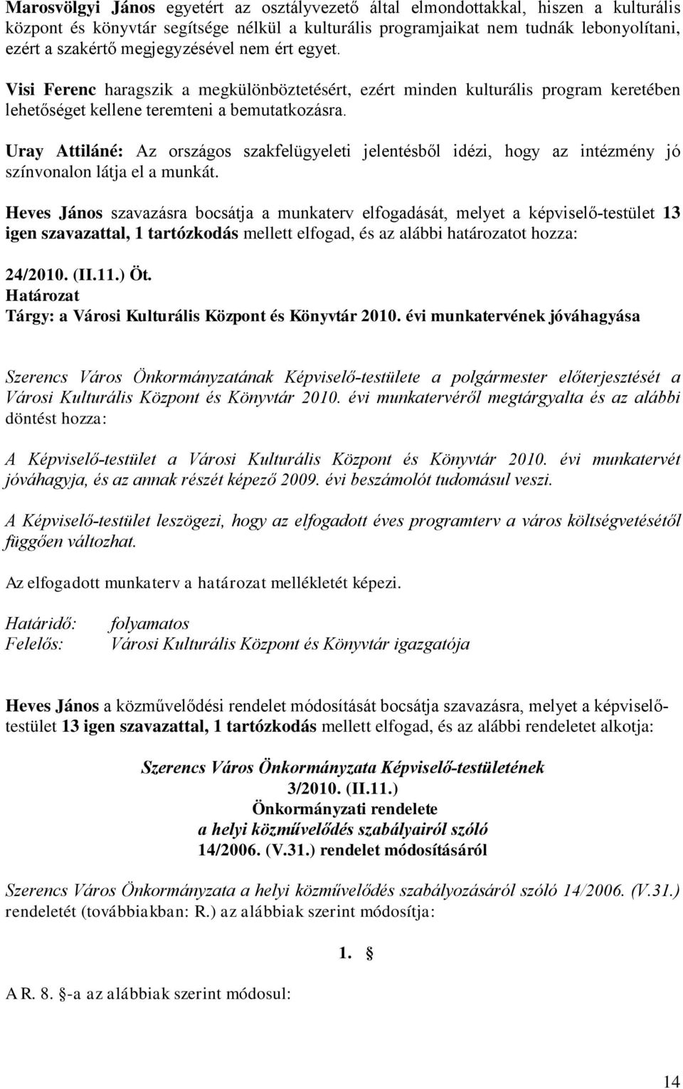 Uray Attiláné: Az országos szakfelügyeleti jelentésből idézi, hogy az intézmény jó színvonalon látja el a munkát.