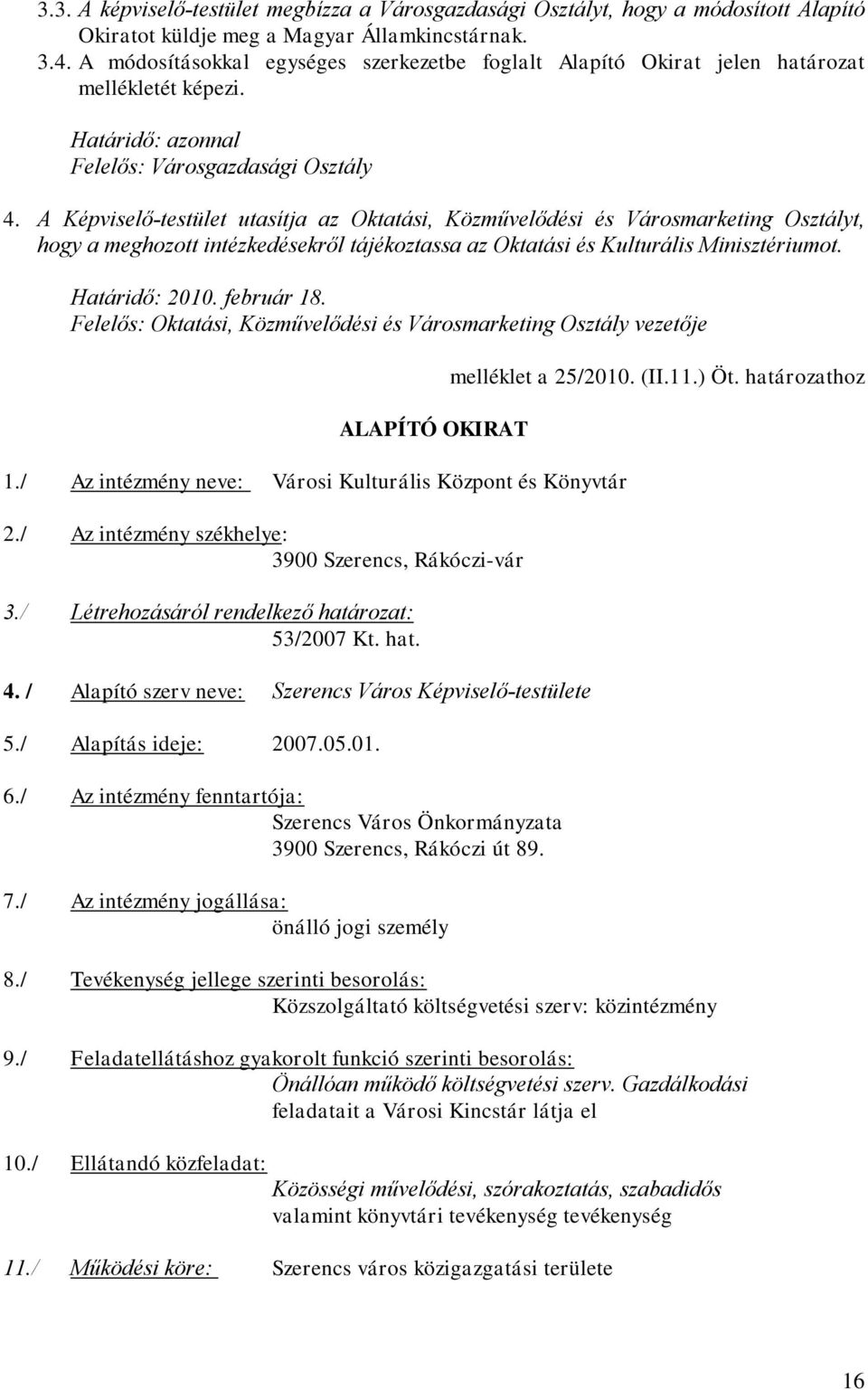 A Képviselő-testület utasítja az Oktatási, Közművelődési és Városmarketing Osztályt, hogy a meghozott intézkedésekről tájékoztassa az Oktatási és Kulturális Minisztériumot. Határidő: 2010. február 18.