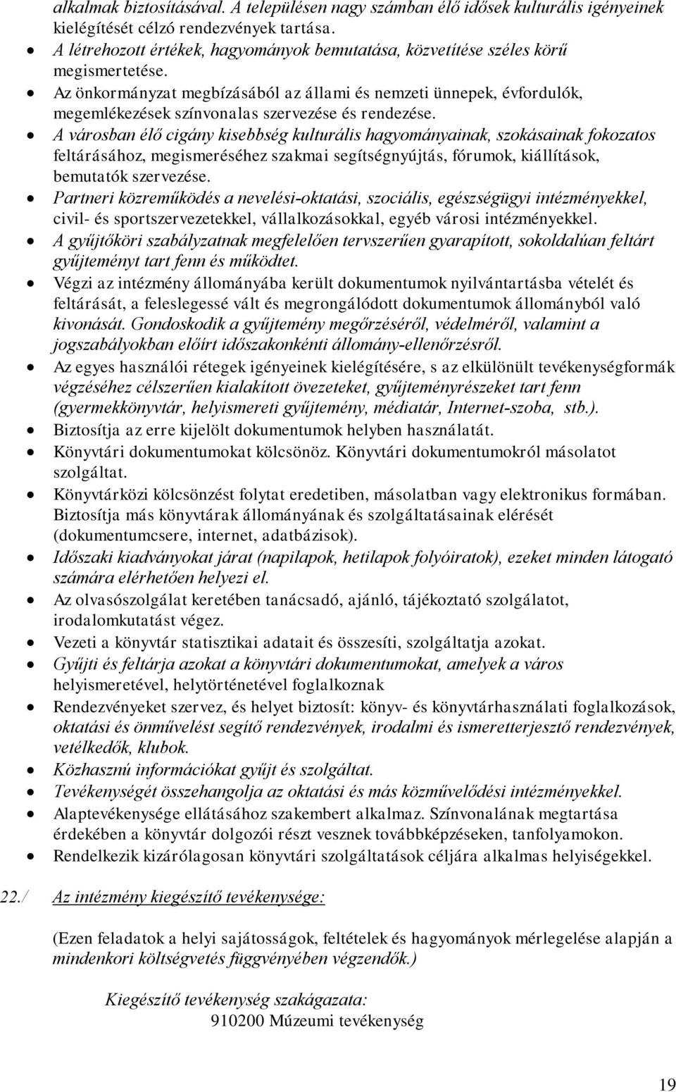 Az önkormányzat megbízásából az állami és nemzeti ünnepek, évfordulók, megemlékezések színvonalas szervezése és rendezése.