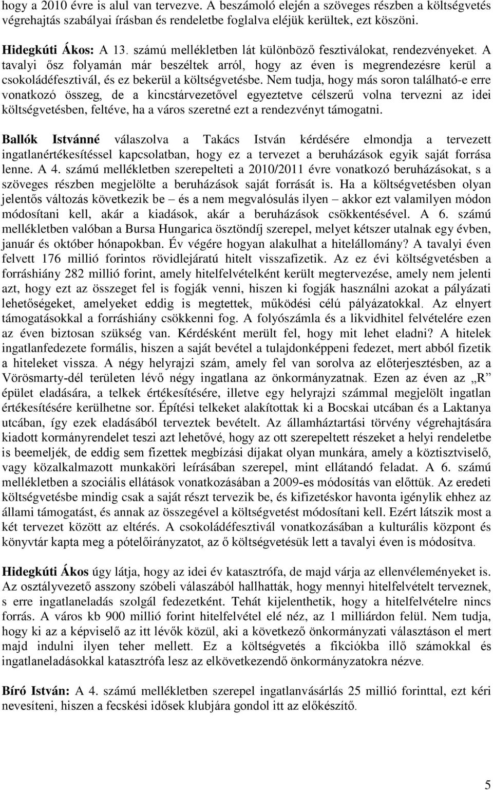 Nem tudja, hogy más soron található-e erre vonatkozó összeg, de a kincstárvezetővel egyeztetve célszerű volna tervezni az idei költségvetésben, feltéve, ha a város szeretné ezt a rendezvényt