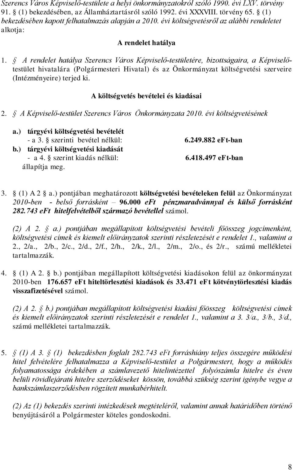 A rendelet hatálya Szerencs Város Képviselő-testületére, bizottságaira, a Képviselőtestület hivatalára (Polgármesteri Hivatal) és az Önkormányzat költségvetési szerveire (Intézményeire) terjed ki.