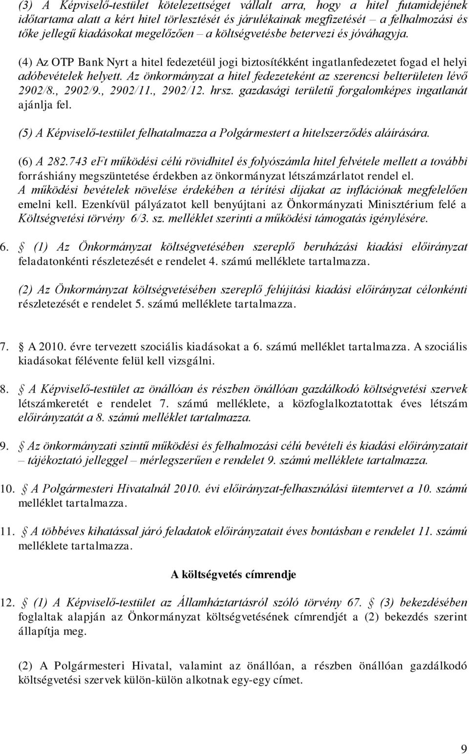 Az önkormányzat a hitel fedezeteként az szerencsi belterületen lévő 2902/8., 2902/9., 2902/11., 2902/12. hrsz. gazdasági területű forgalomképes ingatlanát ajánlja fel.