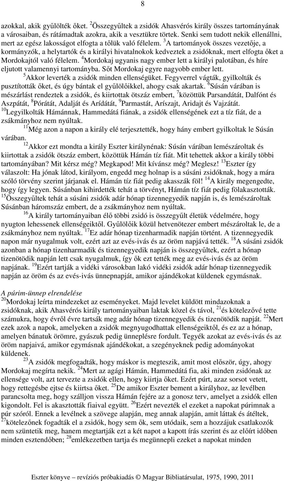 3 A tartományok összes vezetője, a kormányzók, a helytartók és a királyi hivatalnokok kedveztek a zsidóknak, mert elfogta őket a Mordokajtól való félelem.