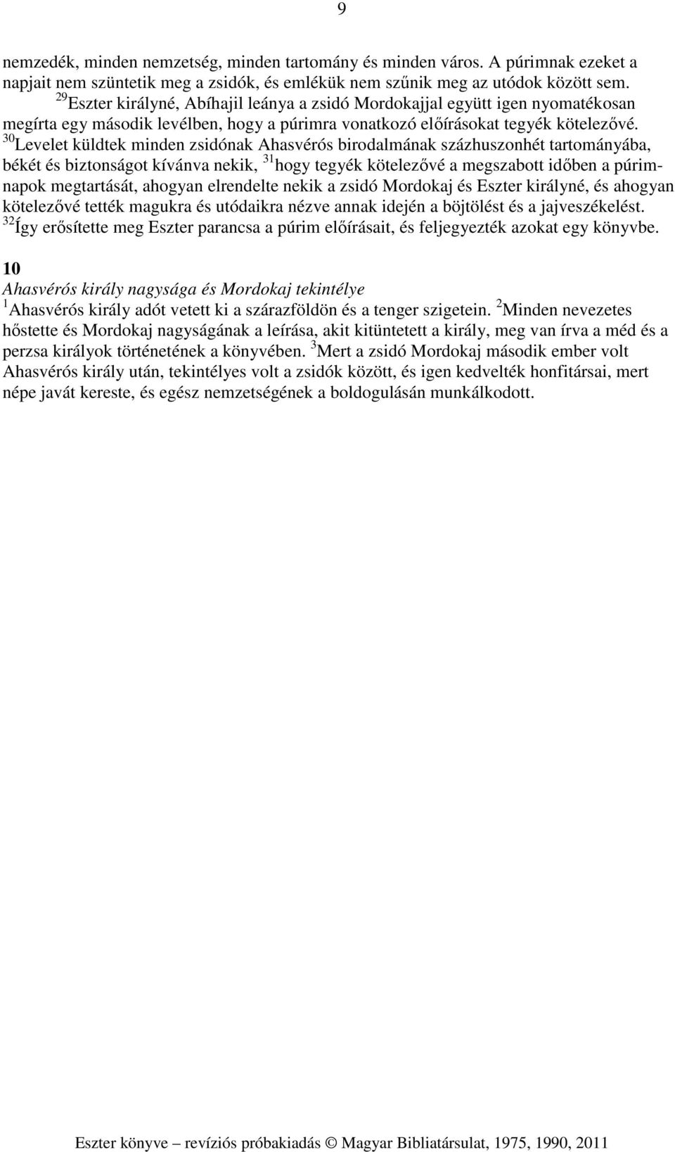 30 Levelet küldtek minden zsidónak Ahasvérós birodalmának százhuszonhét tartományába, békét és biztonságot kívánva nekik, 31 hogy tegyék kötelezővé a megszabott időben a púrimnapok megtartását,