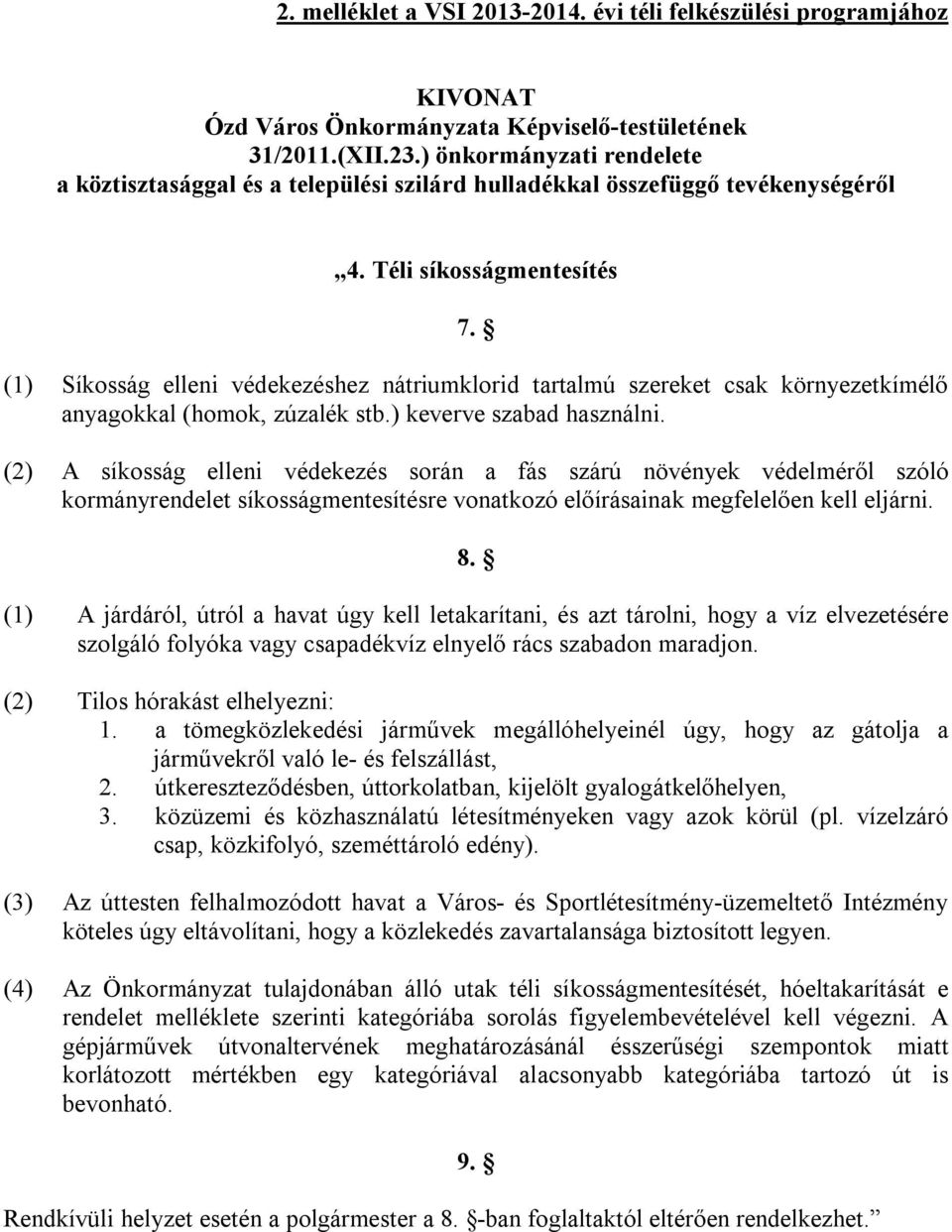 (1) Síkosság elleni védekezéshez nátriumklorid tartalmú szereket csak környezetkímélő anyagokkal (homok, zúzalék stb.) keverve szabad használni.