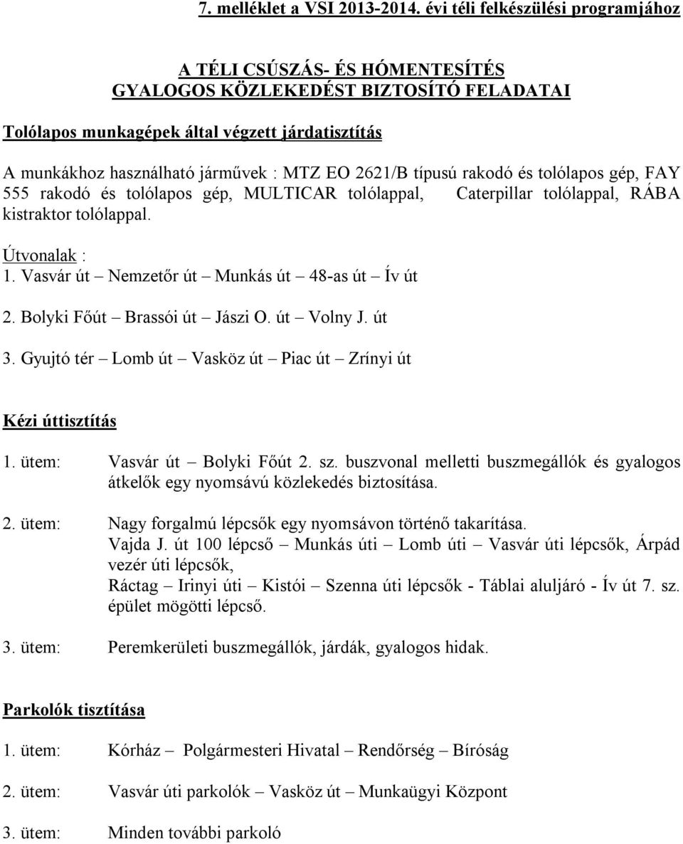 2621/B típusú rakodó és tolólapos gép, FAY 555 rakodó és tolólapos gép, MULTICAR tolólappal, Caterpillar tolólappal, RÁBA kistraktor tolólappal. Útvonalak : 1.