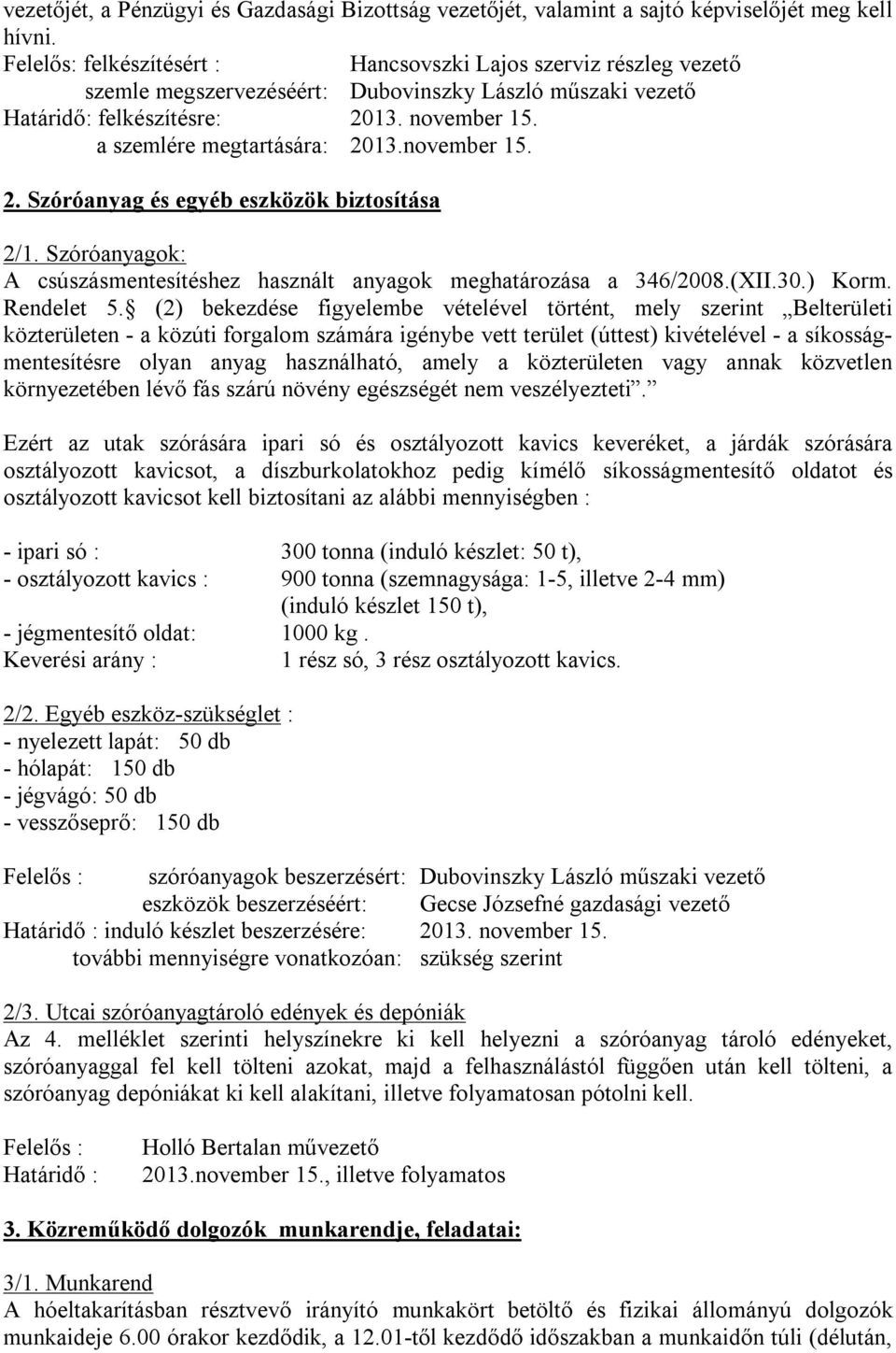 november 15. 2. Szóróanyag és egyéb eszközök biztosítása 2/1. Szóróanyagok: A csúszásmentesítéshez használt anyagok meghatározása a 346/2008.(XII.30.) Korm. Rendelet 5.