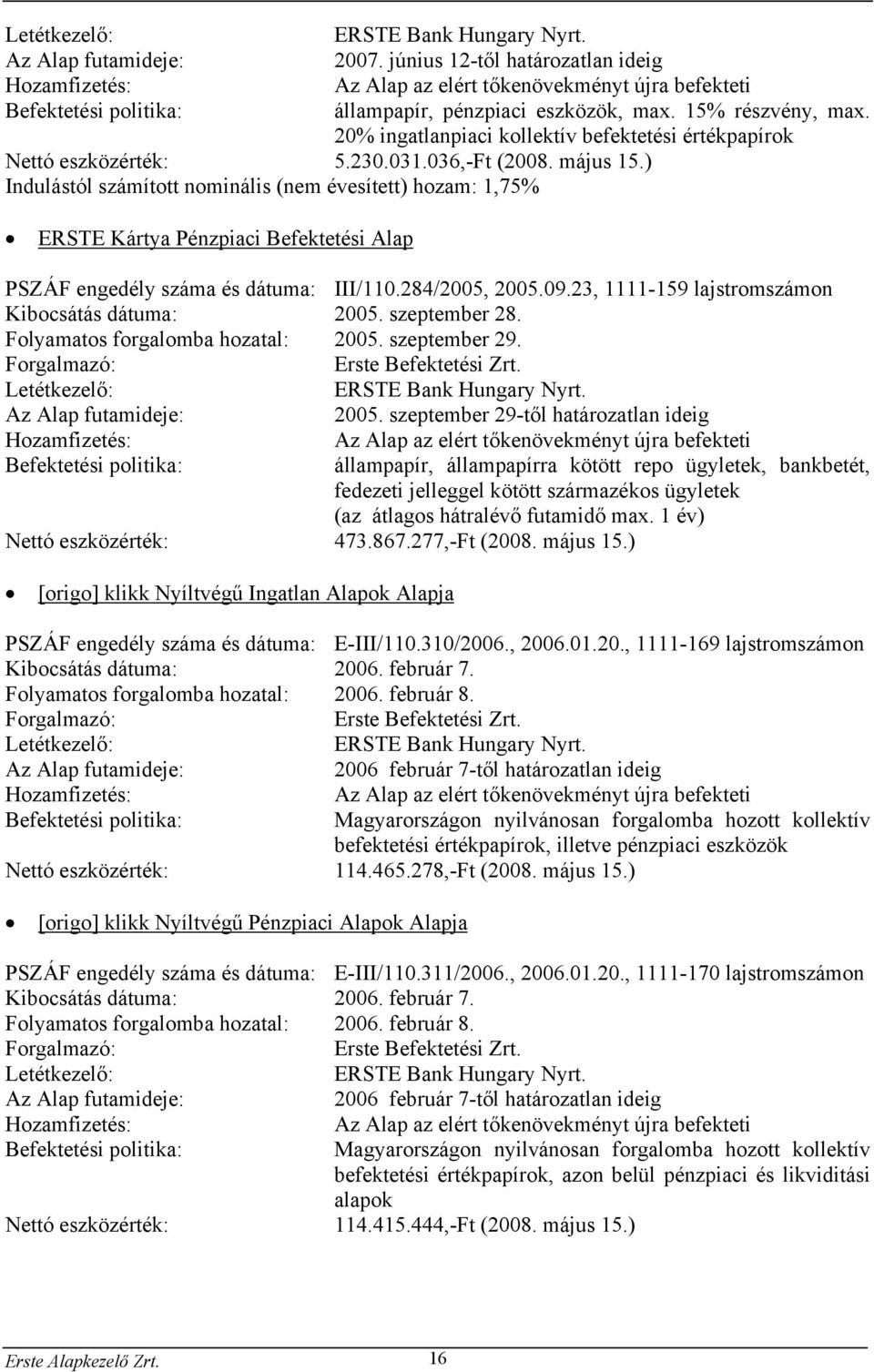 20% ingatlanpiaci kollektív befektetési értékpapírok Nettó eszközérték: 5.230.031.036,-Ft (2008. május 15.