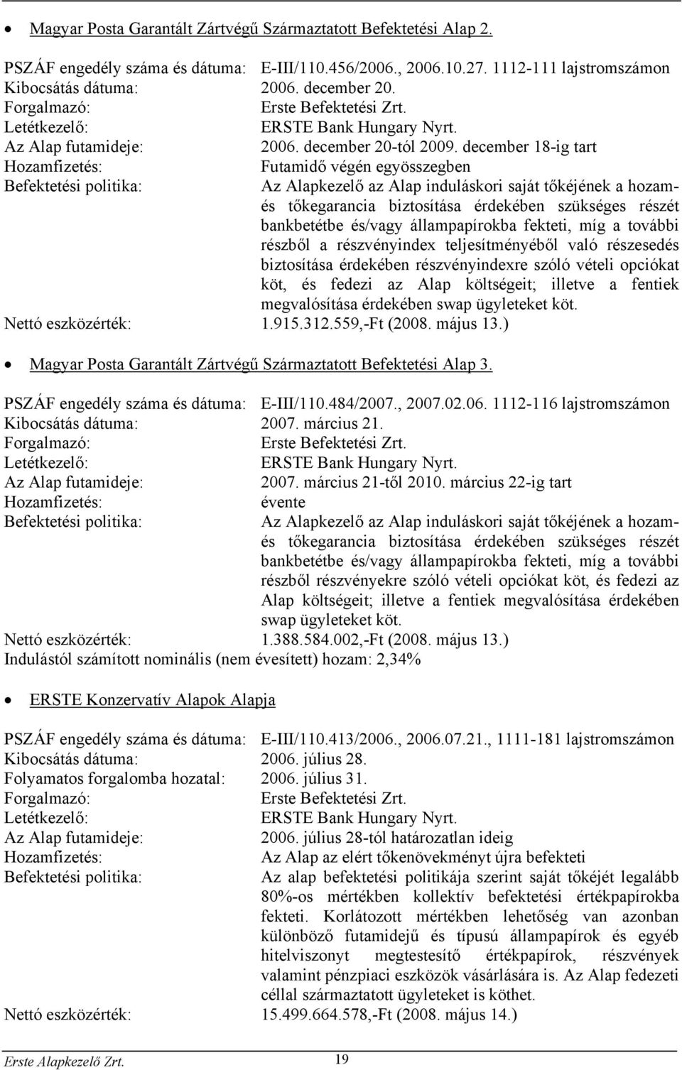 december 18-ig tart Hozamfizetés: Futamidő végén egyösszegben Befektetési politika: Az Alapkezelő az Alap induláskori saját tőkéjének a hozamés tőkegarancia biztosítása érdekében szükséges részét