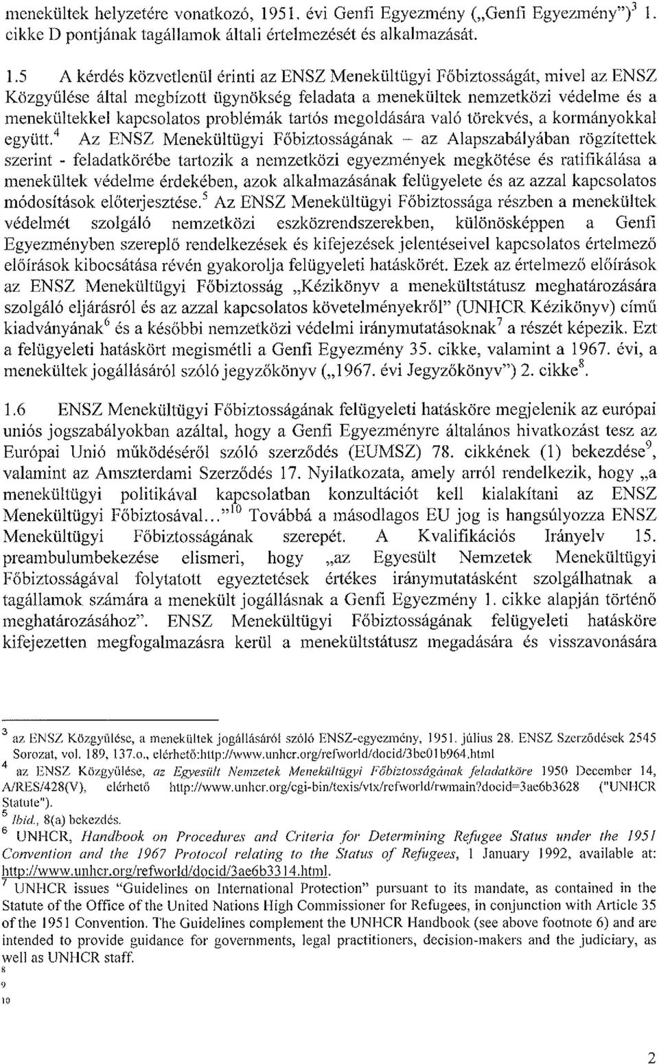 5 A kérdés közvetlenül érinti az ENSZ Menekültügyi Főbiztosságát, mivel az ENSZ Közgyűlése által megbízott ügynökség feladata a menekültek nemzetközi védelme és a menekültekkel kapcsolatos problémák