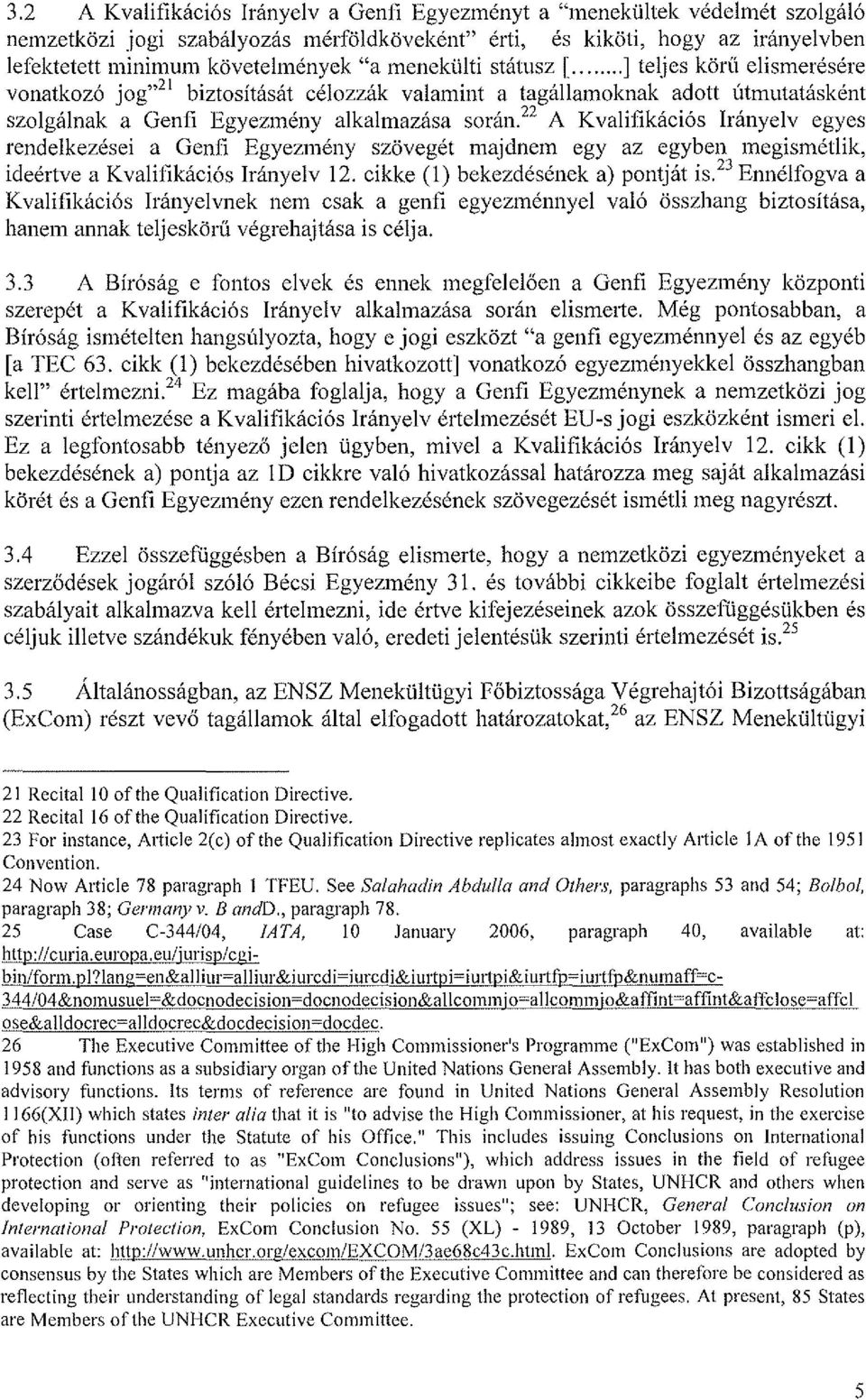 22 A Kvalifikációs Irányelv egyes rendelkezései a Genfi Egyezmény szövegét majdnem egy az egyben megismétlik, ideértve a Kvalifikációs Irányelv 12. cikke (1) bekezdésének a) pontját ís.