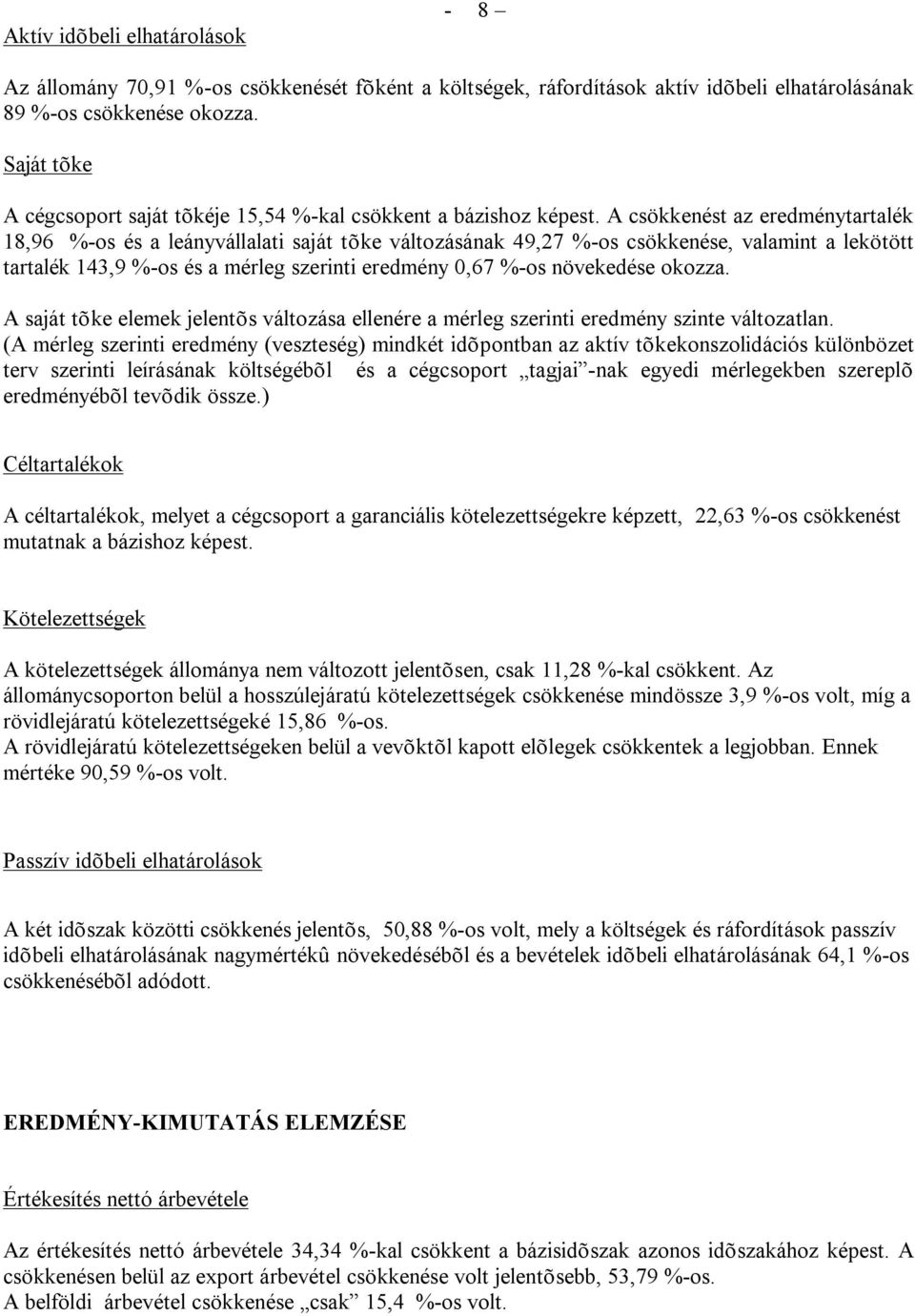 A csökkenést az eredménytartalék 18,96 %-os és a leányvállalati saját tõke változásának 49,27 %-os csökkenése, valamint a lekötött tartalék 143,9 %-os és a mérleg szerinti eredmény 0,67 %-os