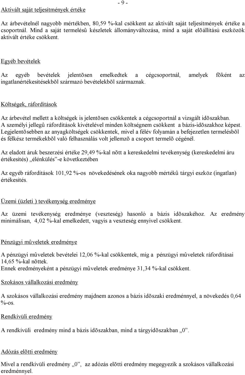 Egyéb bevételek Az egyéb bevételek jelentõsen emelkedtek a cégcsoportnál, amelyek fõként az ingatlanértékesítésekbõl származó bevételekbõl származnak.