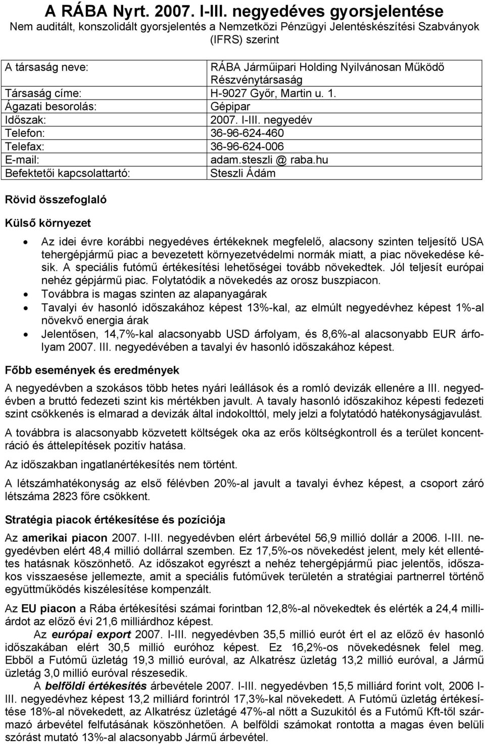 Részvénytársaság Társaság címe: H-9027 Győr, Martin u. 1. Ágazati besorolás: Gépipar Időszak: 2007. I-III. negyedév Telefon: 36-96-624-460 Telefax: 36-96-624-006 E-mail: adam.steszli @ raba.