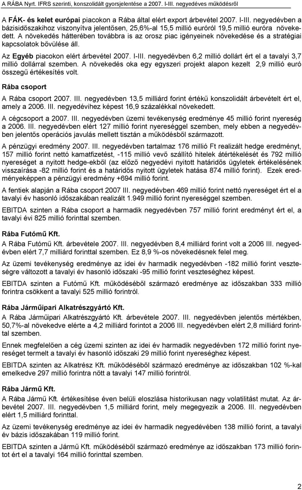 negyedévben 6,2 millió dollárt ért el a tavalyi 3,7 millió dollárral szemben. A növekedés oka egy egyszeri projekt alapon kezelt 2,9 millió euró összegű értékesítés volt.