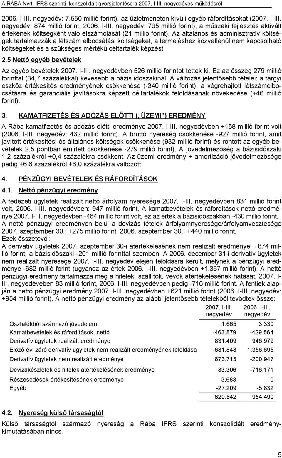 5 Nettó egyéb bevételek Az egyéb bevételek 2007. I-III. negyedévben 526 millió forintot tettek ki. Ez az összeg 279 millió forinttal (34,7 százalékkal) kevesebb a bázis időszakinál.