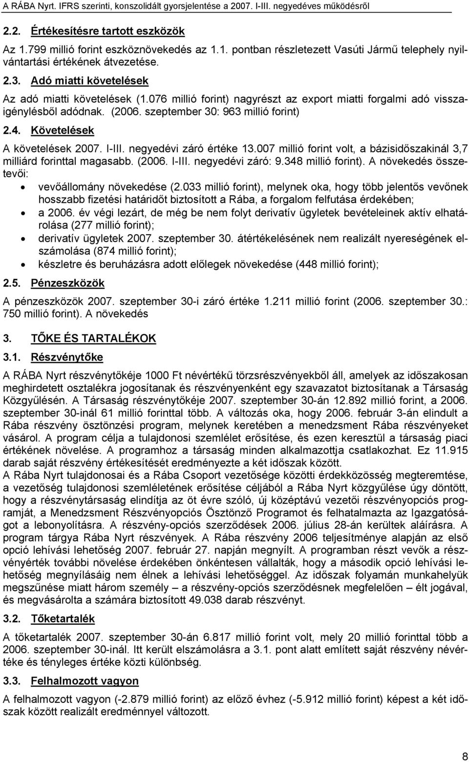 Követelések A követelések 2007. I-III. negyedévi záró értéke 13.007 millió forint volt, a bázisidőszakinál 3,7 milliárd forinttal magasabb. (2006. I-III. negyedévi záró: 9.348 millió forint).