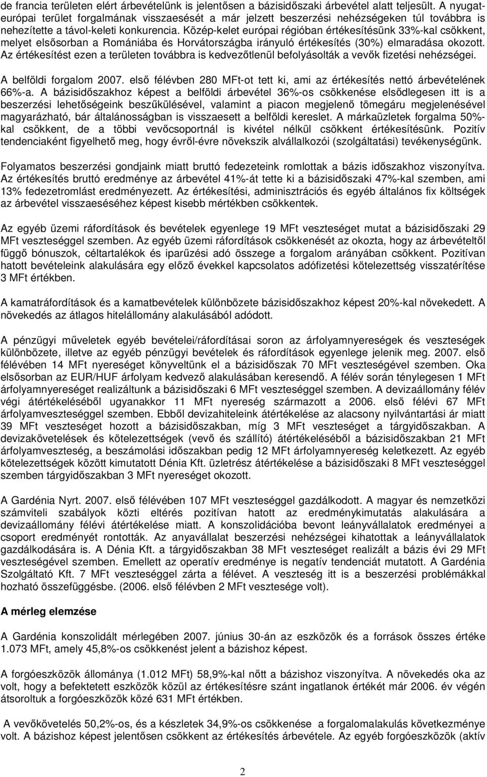 Közép-kelet európai régióban értékesítésünk 33%-kal csökkent, melyet elsısorban a Romániába és Horvátországba irányuló értékesítés (30%) elmaradása okozott.