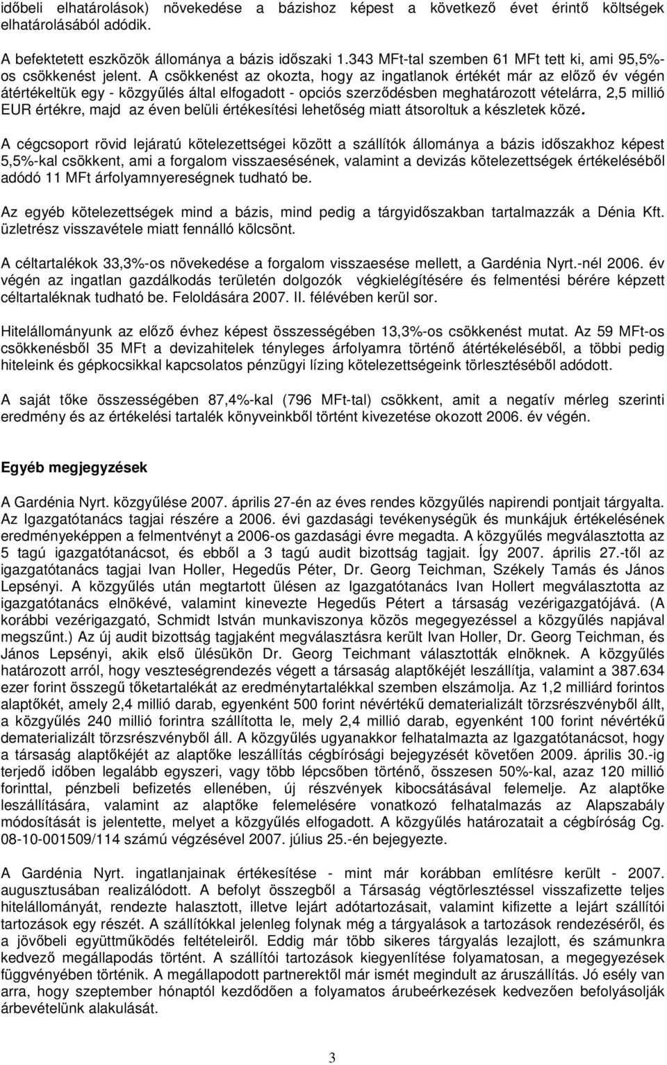 A csökkenést az okozta, hogy az ingatlanok értékét már az elızı év végén átértékeltük egy - közgyőlés által elfogadott - opciós szerzıdésben meghatározott vételárra, 2,5 millió EUR értékre, majd az