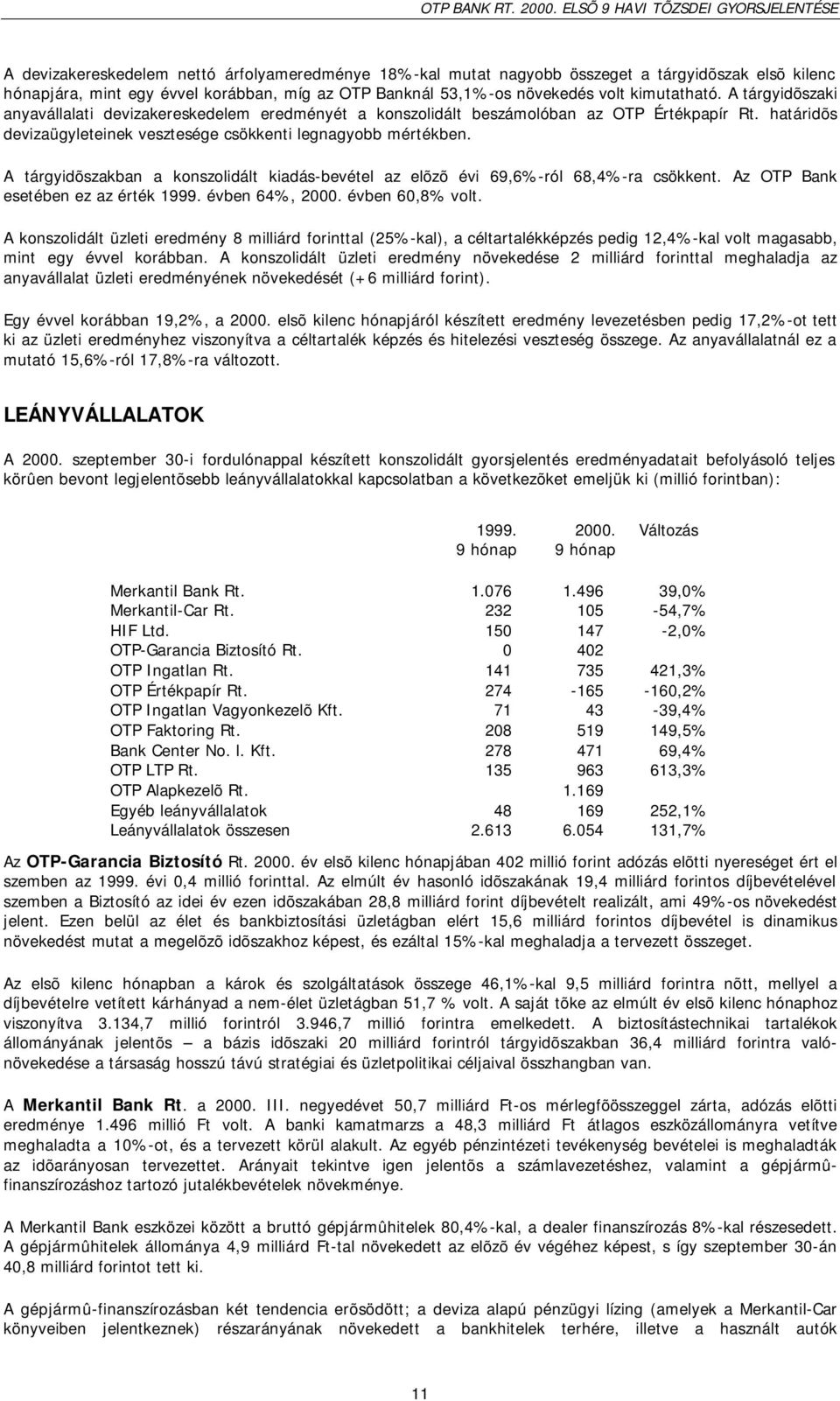 A tárgyidõszakban a konszolidált kiadás-bevétel az elõzõ évi 69,6%-ról 68,4%-ra csökkent. Az OTP Bank esetében ez az érték 1999. évben 64%, 2000. évben 60,8% volt.