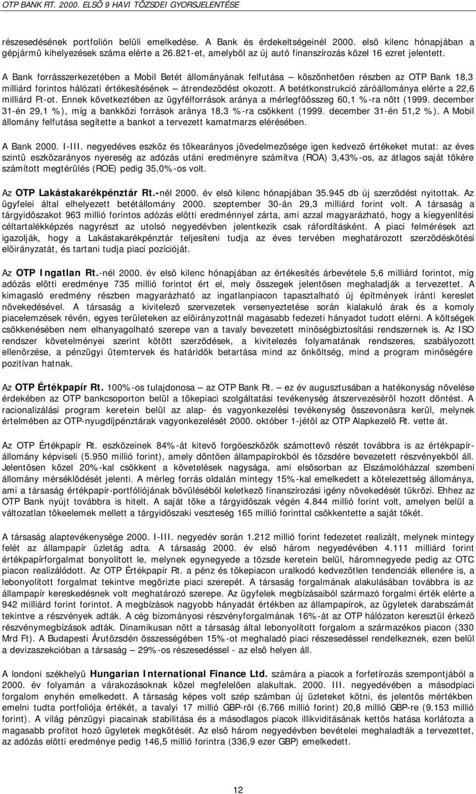 A Bank forrásszerkezetében a Mobil Betét állományának felfutása köszönhetõen részben az OTP Bank 18,3 milliárd forintos hálózati értékesítésének átrendezõdést okozott.