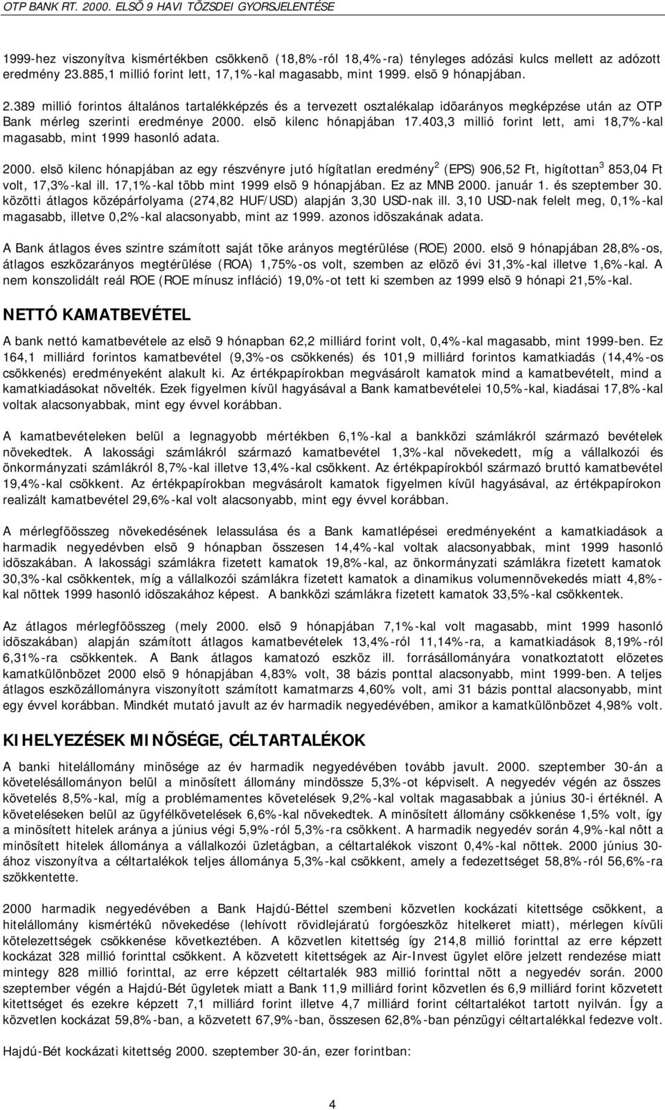 389 millió forintos általános tartalékképzés és a tervezett osztalékalap idõarányos megképzése után az OTP Bank mérleg szerinti eredménye 2000. elsõ kilenc hónapjában 17.