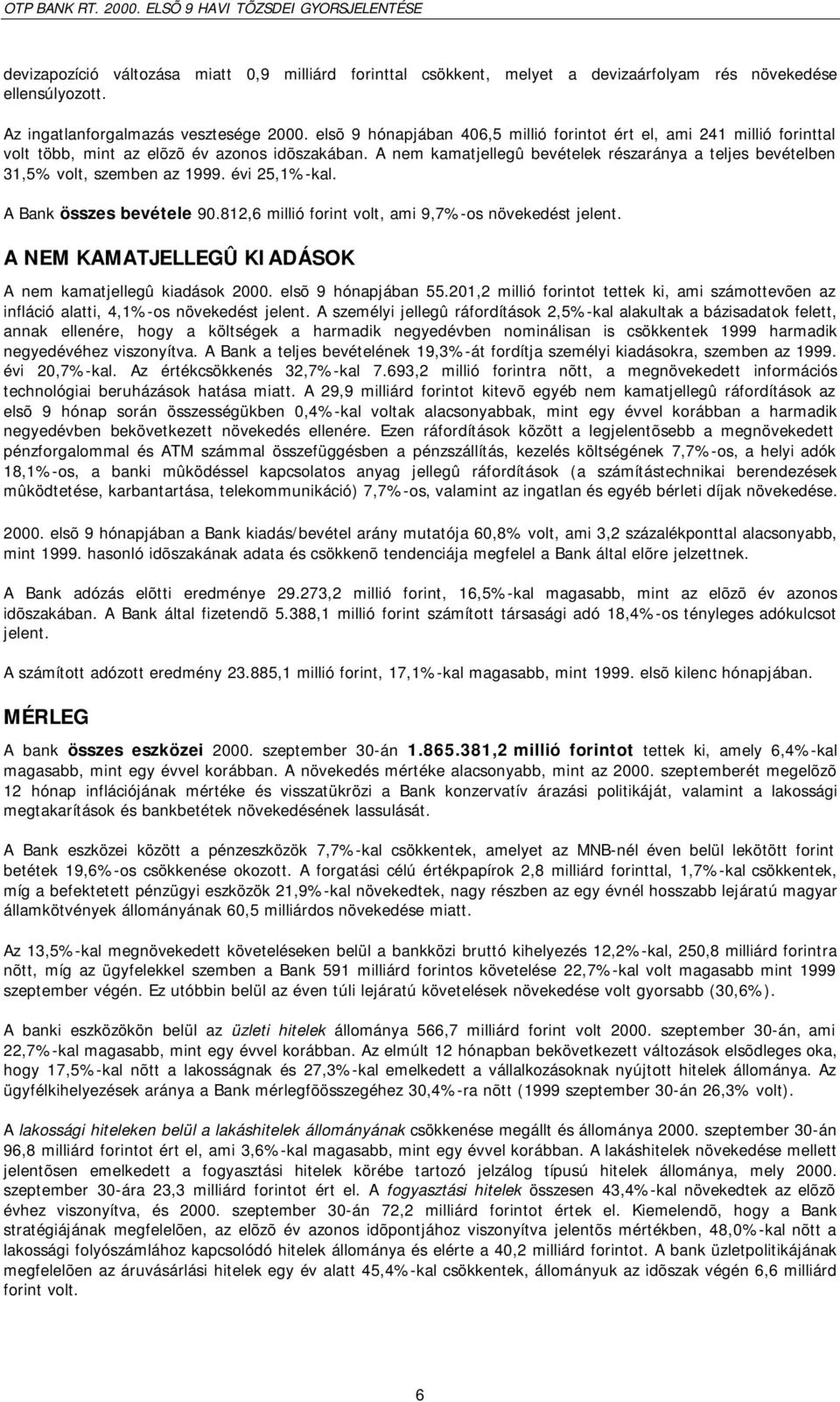 A nem kamatjellegû bevételek részaránya a teljes bevételben 31,5% volt, szemben az 1999. évi 25,1%-kal. A Bank összes bevétele 90.812,6 millió forint volt, ami 9,7%-os növekedést jelent.