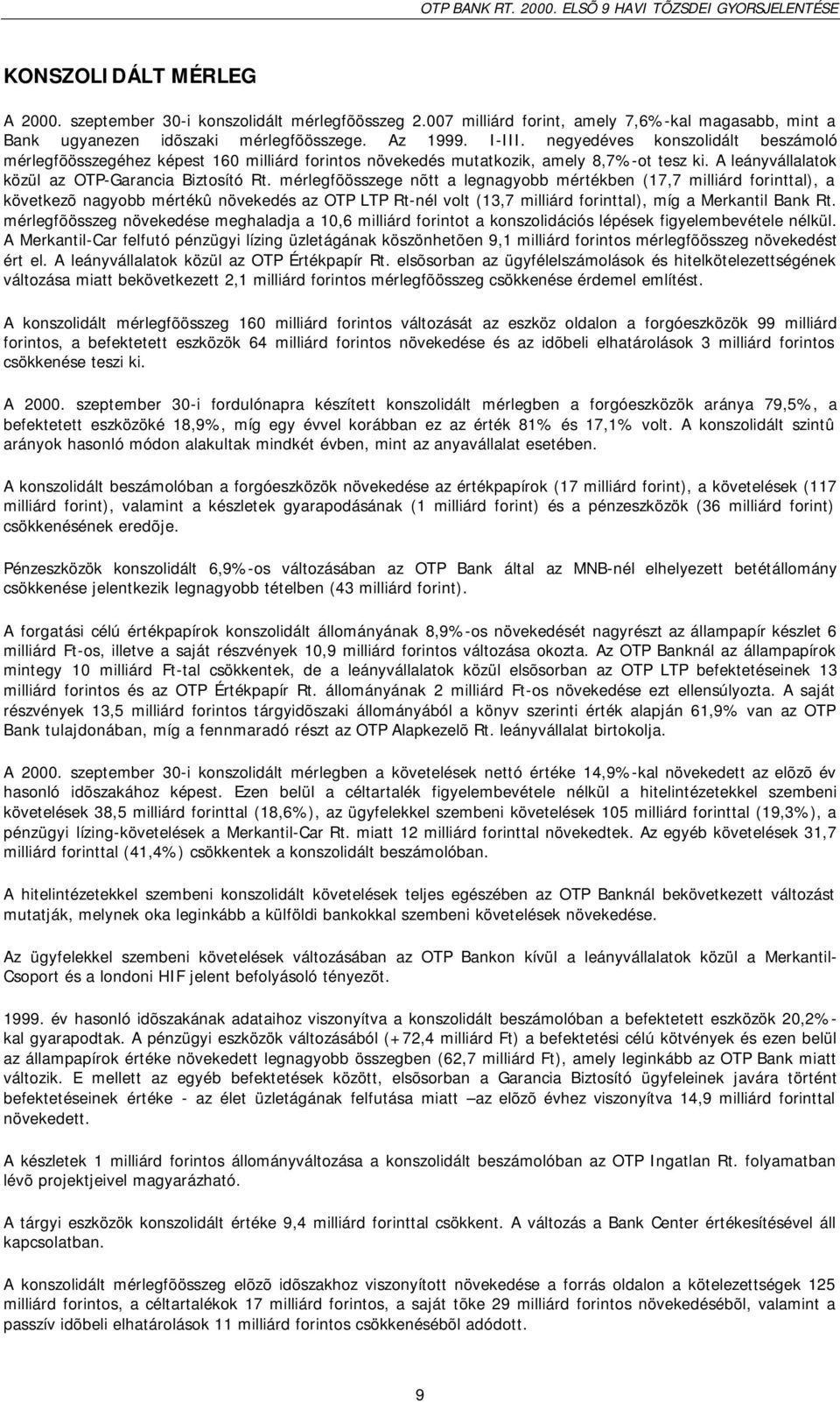 mérlegfõösszege nõtt a legnagyobb mértékben (17,7 milliárd forinttal), a következõ nagyobb mértékû növekedés az OTP LTP Rt-nél volt (13,7 milliárd forinttal), míg a Merkantil Bank Rt.