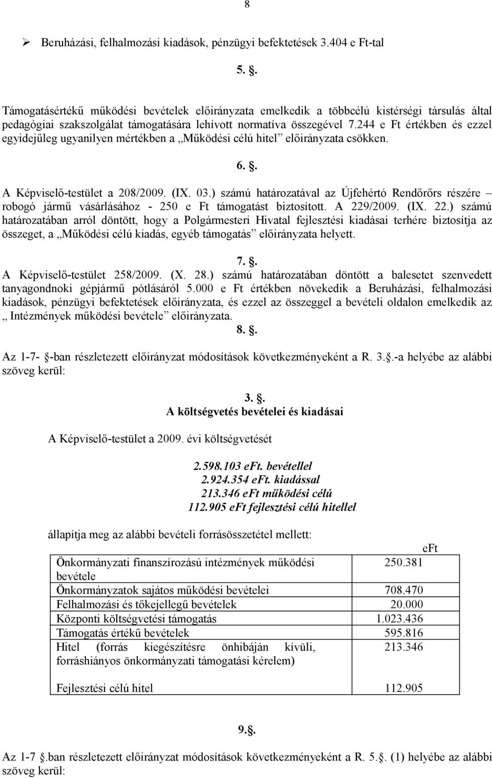 244 e Ft értékben és ezzel egyidejűleg ugyanilyen mértékben a Működési célú hitel előirányzata csökken. 6.. A Képviselő-testület a 208/2009. (IX. 03.