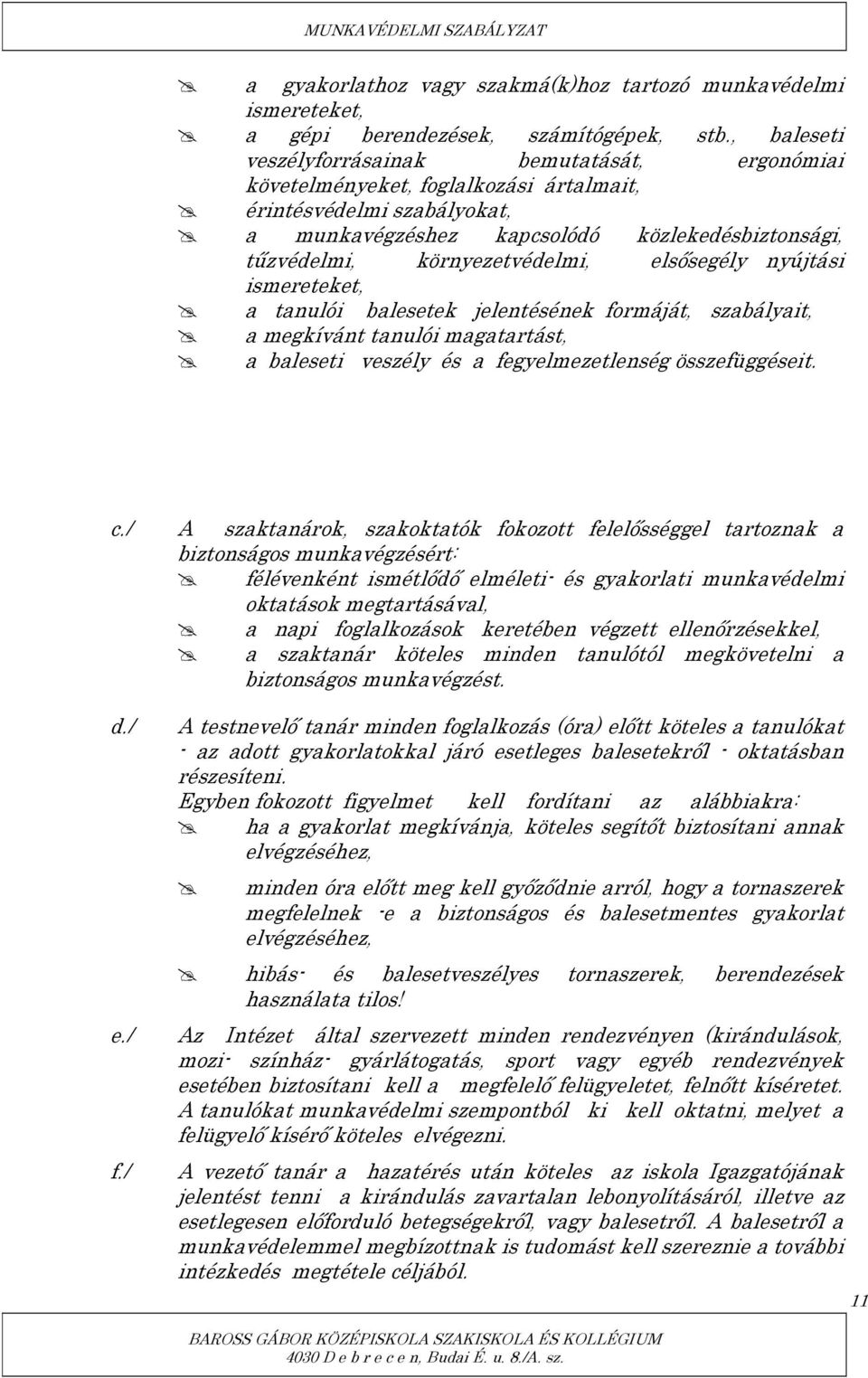 környezetvédelmi, elsősegély nyújtási ismereteket, a tanulói balesetek jelentésének formáját, szabályait, a megkívánt tanulói magatartást, a baleseti veszély és a fegyelmezetlenség összefüggéseit. c.