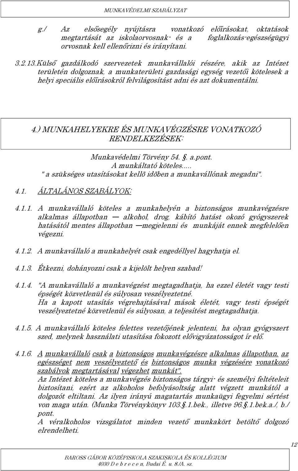 dokumentálni. 4.) MUNKAHELYEKRE ÉS MUNKAVÉGZÉSRE VONATKOZÓ RENDELKEZÉSEK: Munkavédelmi Törvény 54.. a.pont. A munkáltató köteles... " a szükséges utasításokat kellõ idõben a munkavállónak megadni". 4.1.