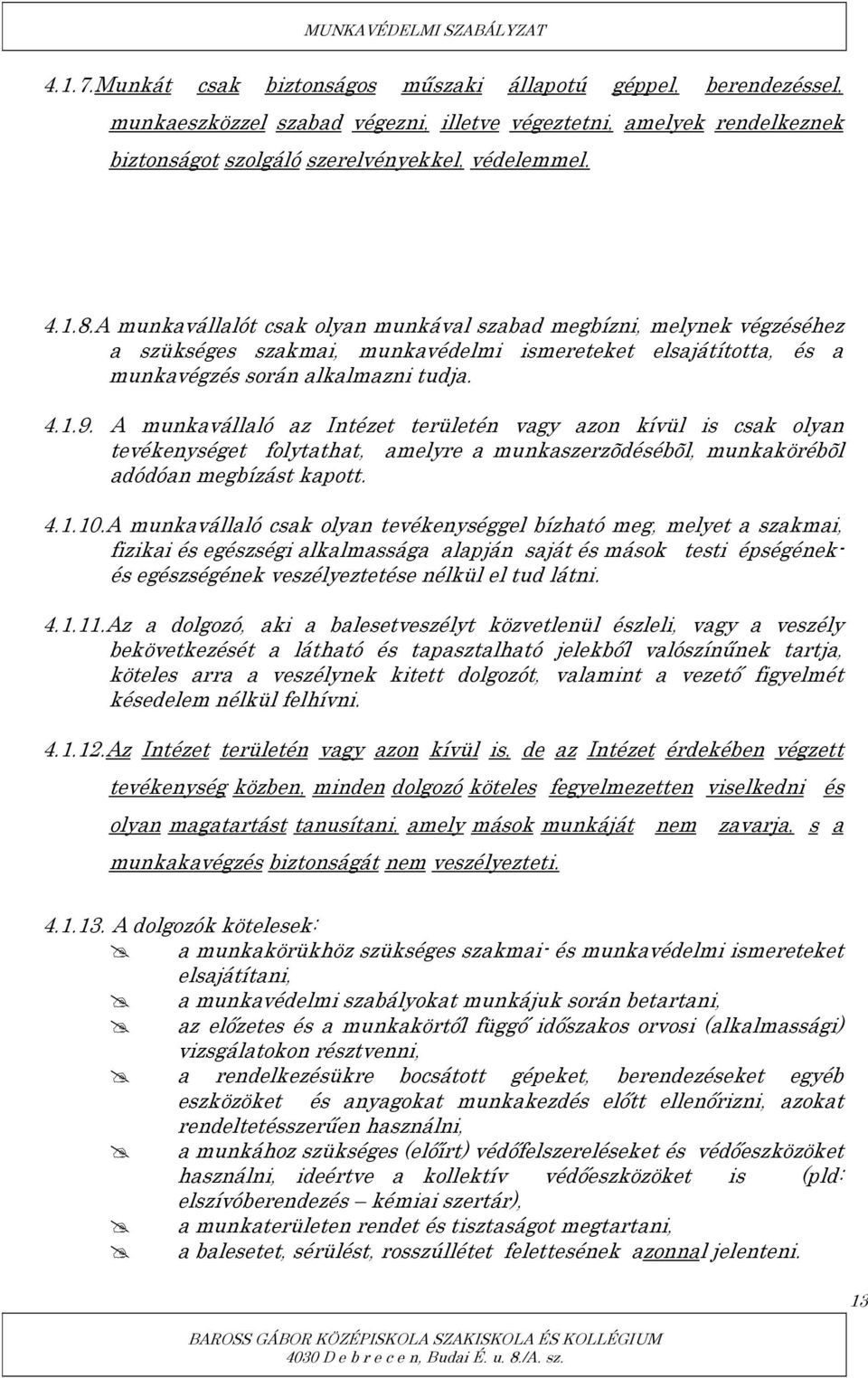 A munkavállaló az Intézet területén vagy azon kívül is csak olyan tevékenységet folytathat, amelyre a munkaszerzõdésébõl, munkakörébõl adódóan megbízást kapott. 4.1.10.